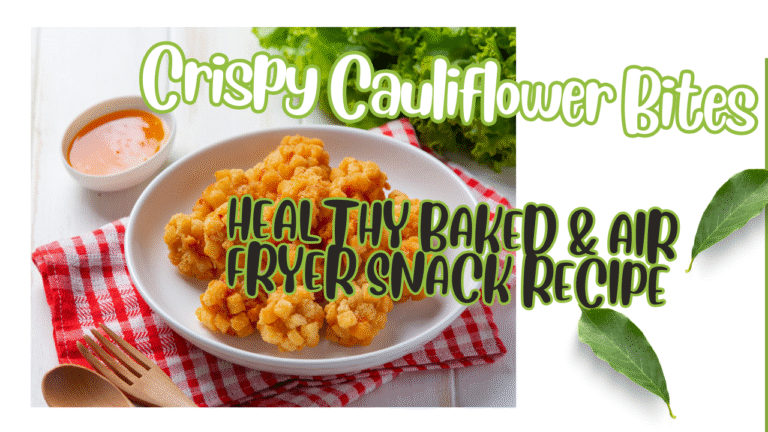 Crispy Cauliflower Bites | Healthy Baked & Air Fryer Snack Recipe
