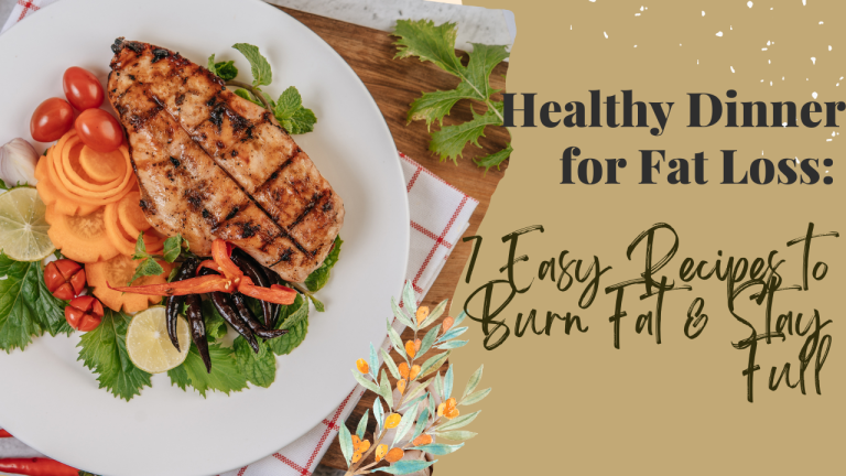 Healthy Dinner for Fat Loss: 7 Easy Recipes to Burn Fat & Stay Full