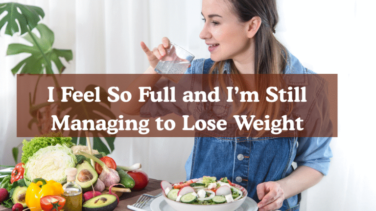 I Feel So Full and I’m Still Managing to Lose Weight